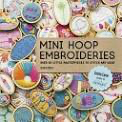 Mini Hoop Embroideries - Sonia Lyne ( creator of dandelyne) over 60 little masterpieces to stitch and wear